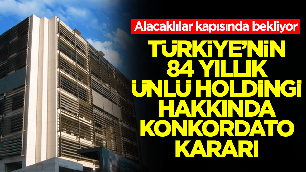 Alacaklılar kapısında bekliyor: Türkiye'nin 84 yıllık ünlü holdingi hakkında konkordato kararı