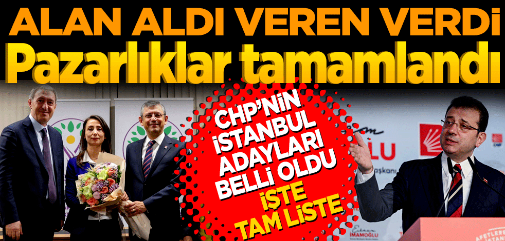 Alan aldı veren verdi! CHP'nin İstanbul adayları belli oldu