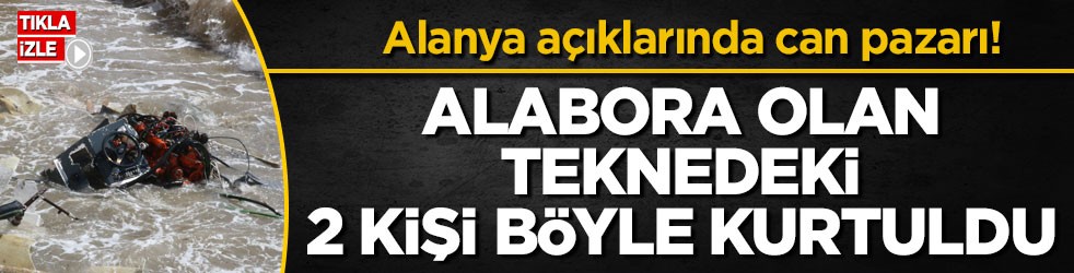 Alanya açıklarında can pazarı! Alabora olan teknedeki 2 kişi böyle kurtuldu