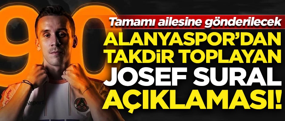 Alanyaspor'dan takdir toplayan Josef Sural açıklaması! Tamamı ailesine gönderilecek