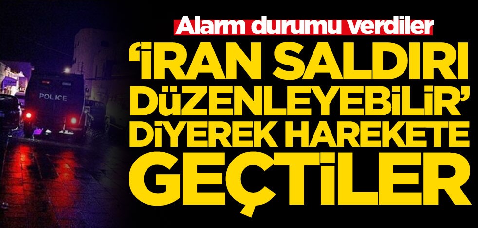 Alarm durumu verdiler! 'İran saldırı düzenleyebilir' diyerek harekete geçtiler