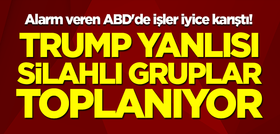 Alarm veren ABD'de işler iyice karıştı! Trump yanlısı silahlı gruplar toplanıyor