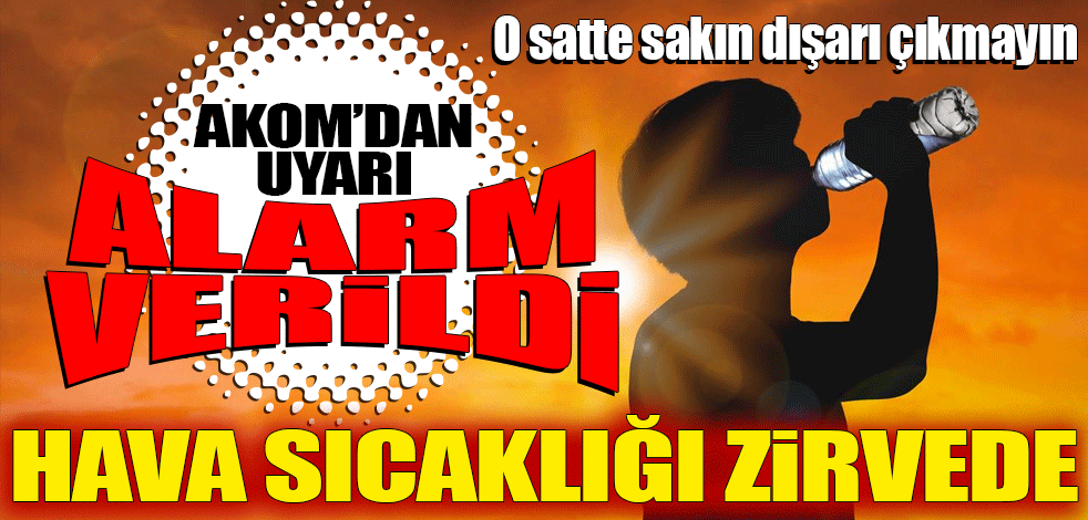 Alarm verildi! Hava sıcaklığı zirveye ulaşacak! AKOM'dan uyarı