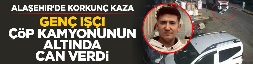 Alaşehir'de korkunç kaza: Genç işçi çöp kamyonunun altında can verdi