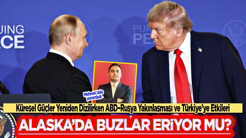 Alaska’da Buzlar Eriyor mu? Küresel Güçler Yeniden Dizilirken ABD–Rusya Yakınlaşması ve Türkiye’ye Etkileri
