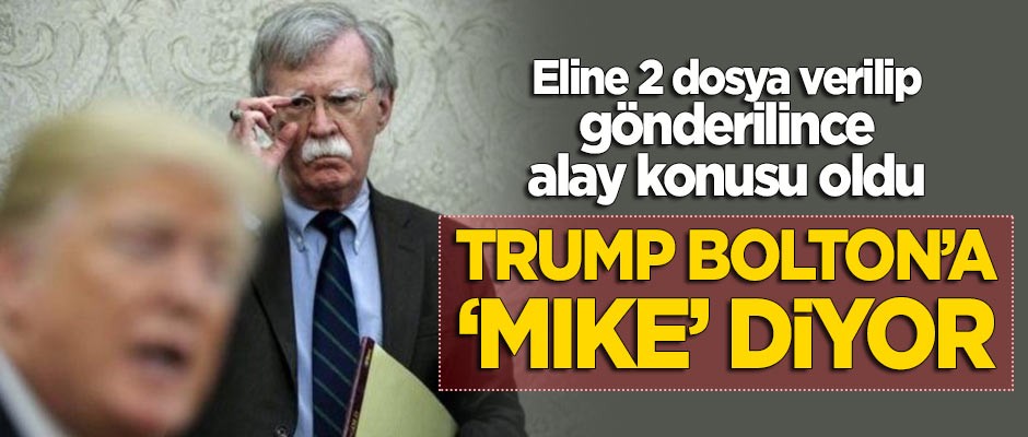 Alay konusu oldu: Trump, Bolton'a 'Mike' diyor