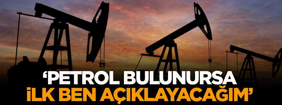 Albayrak: Petrol bulunursa ilk ben açıklayacağım