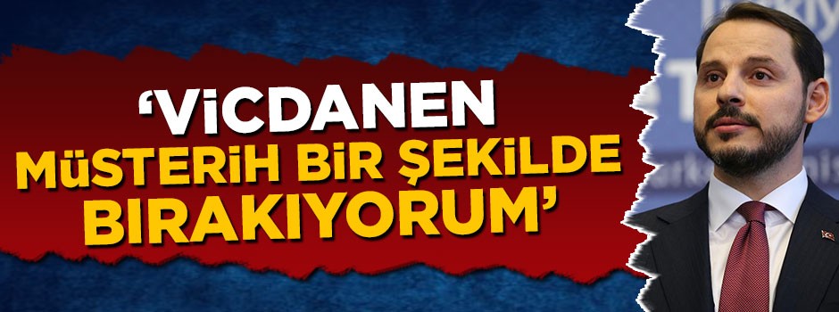 Albayrak: Vicdanen müsterih bir şekilde görevi bırakıyorum
