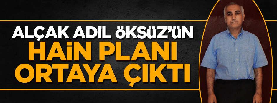 Alçak Adil Öksüz'ün hain planı ortaya çıktı