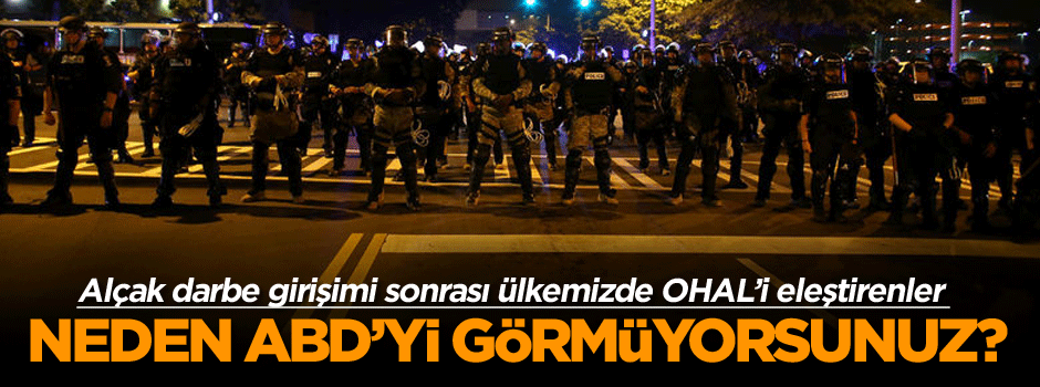 Alçak darbe girişimi sonrası ülkemizde OHAL’i eleştirenler, Neden Amerika’yı görmüyorsunuz?