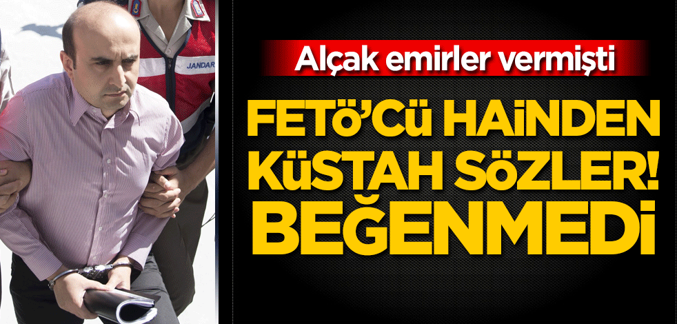 Alçak emirler vermişti! FETÖ'cü hainden küstah sözler
