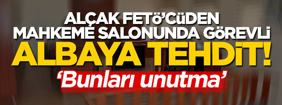 Alçak FETÖ’cüden mahkemede görevli albaya tehdit! "Bunları unutma"