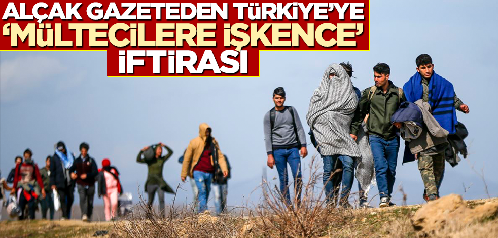 Alçak gazeteden Türkiye’ye "mültecilere işkence" iftirası