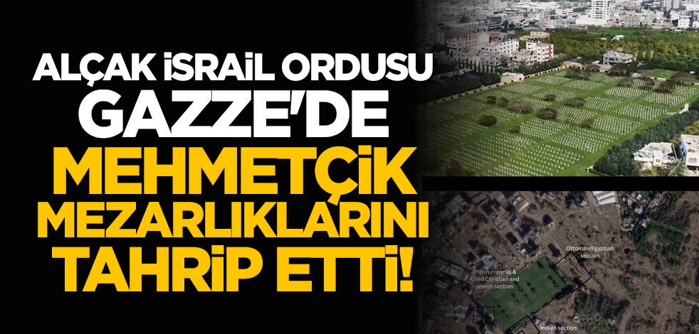 Alçak İsrail ordusu, Gazze'de Mehmetçik mezarlıklarını tahrip etti!