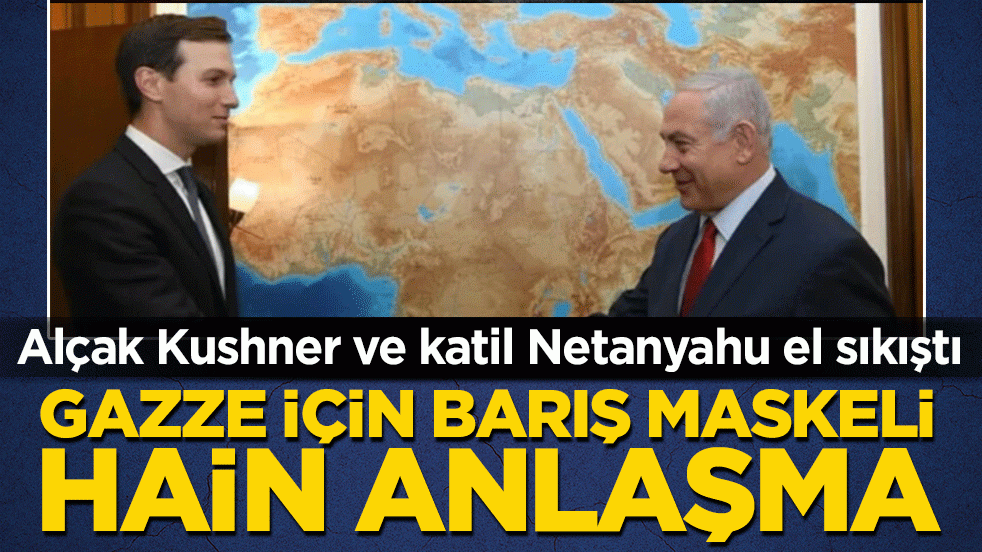 Alçak Kushner ve katil Netanyahu el sıkıştı: Gazze için barış maskeli hain anlaşma