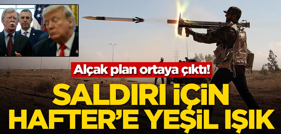 Alçak plan ortaya çıktı! Saldırı için Hafter’e yeşil ışık