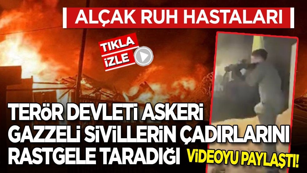 Alçak ruh hastaları! Terör devleti askeri Gazzeli sivillerin çadırlarını rastgele taradığı videoyu paylaştı!
