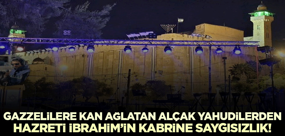Alçak siyonistler Hazreti İbrahim'in (a.s.) kabrinin yanı başına konser alanı kurdu!
