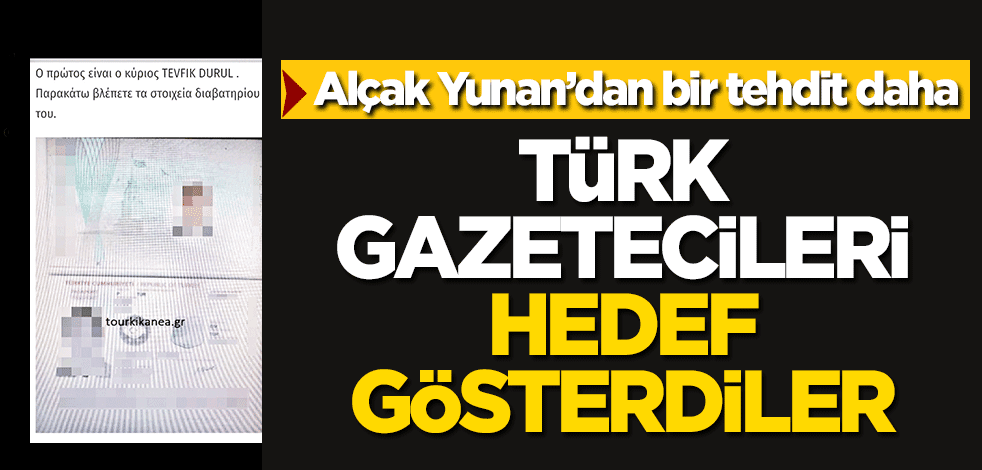 Alçak yunandan bir tehdit daha: Türk gazetecileri hedef gösterdiler