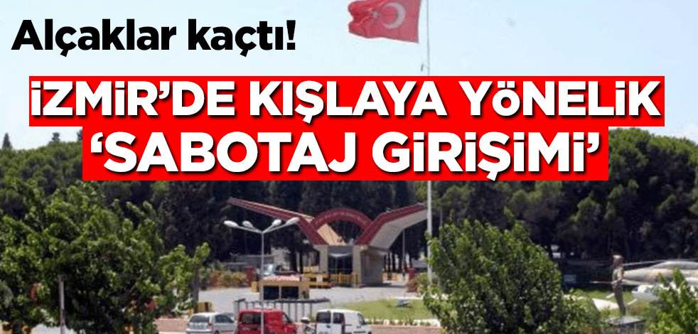 Alçaklar kaçtı! İzmir'de kışlaya yönelik "sabotaj girişimi"