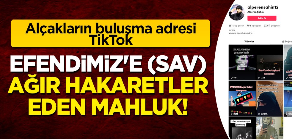 Alçakların buluşma adresi TikTok: Efendimiz'e (SAV) ağır hakaret eden mahluk!