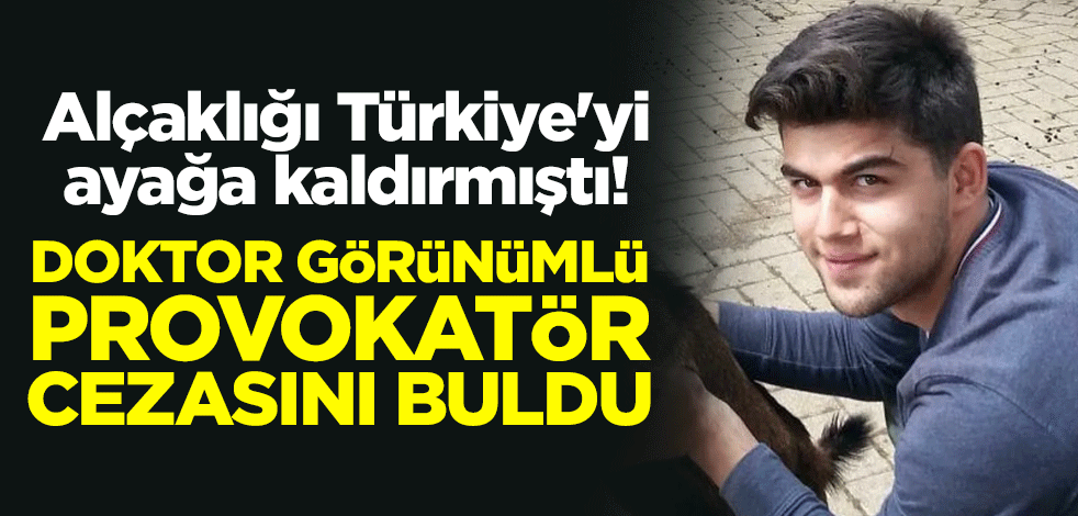 Alçaklığı Türkiye'yi ayağa kaldırmıştı! Doktor görünümlü provokatör cezasını buldu
