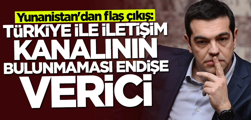 Aleksis Çipras: Türkiye ile iletişim kanalının bulunmaması endişe verici