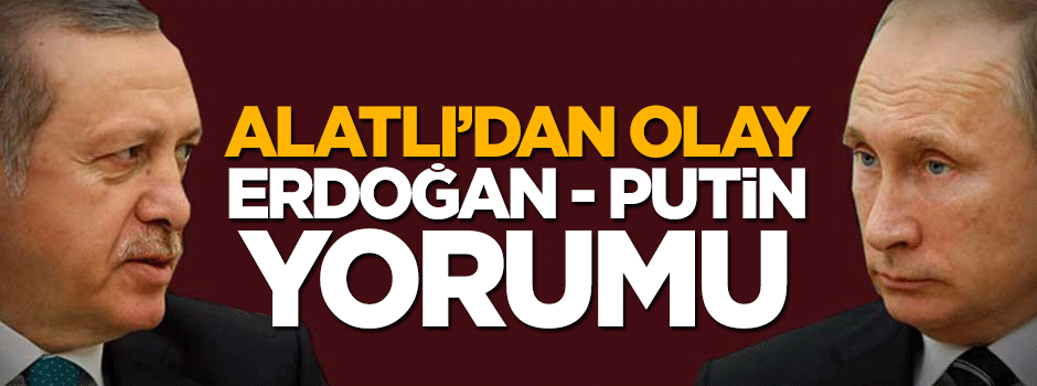 Alev Alatalı olay'dan Erdoğan - Putin yorumu