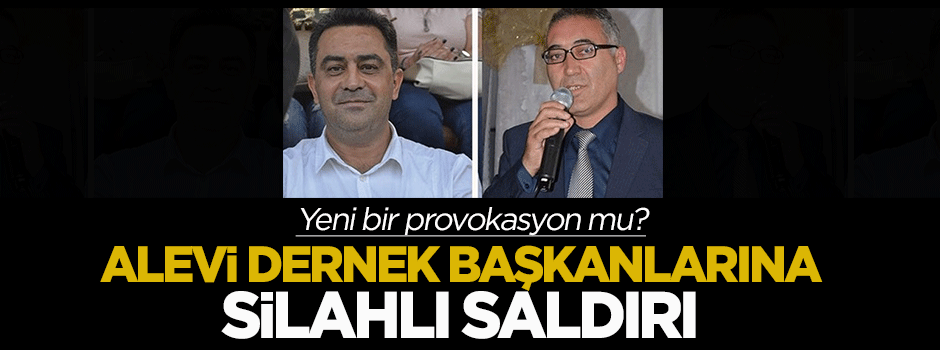 Alevi dernek başkanlarına silahlı saldırı