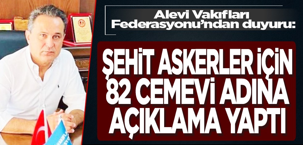 Alevi Vakıfları Federasyonu’ndan duyuru: Şehit askerler için 82 cemevi adına açıklama yaptı