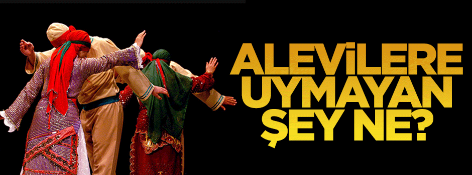 Alevilere uymayan şey ne?