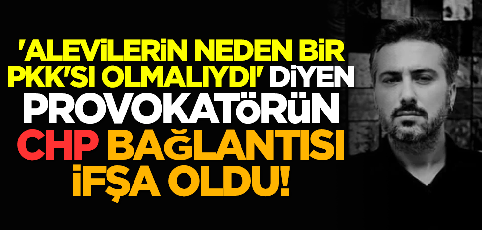 'Alevilerin neden bir PKK'sı olmalıydı' diyen provokatörün CHP bağlantısı ifşa oldu!