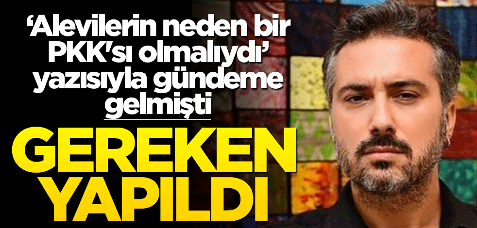 "Alevilerin neden bir PKK'sı olmalıydı" yazısıyla gündeme gelmişti... Gereken yapıldı!