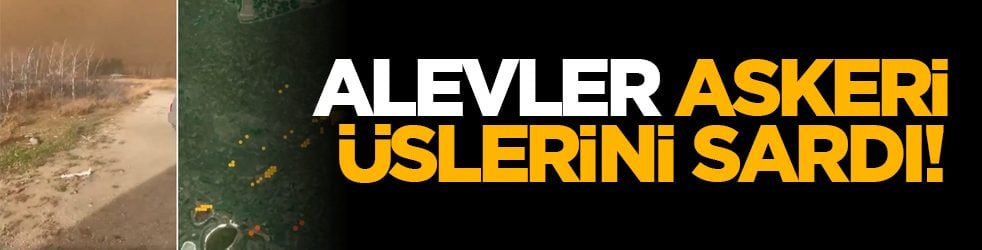 Alevler askeri üslerini sardı!