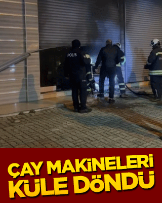 Alevler bir anda yükseldi! Çay makineleri küle döndü