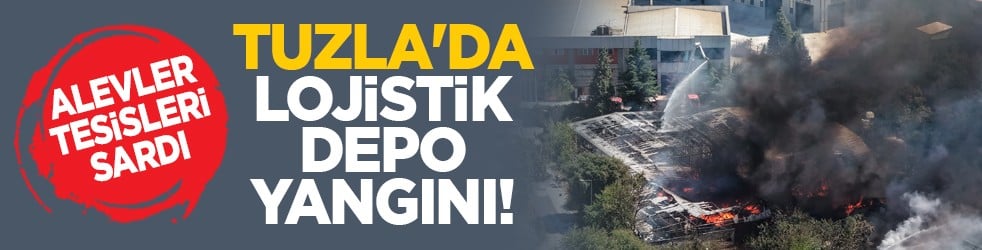 Alevler tesisleri sardı: Tuzla'da Lojistik depo yangını!