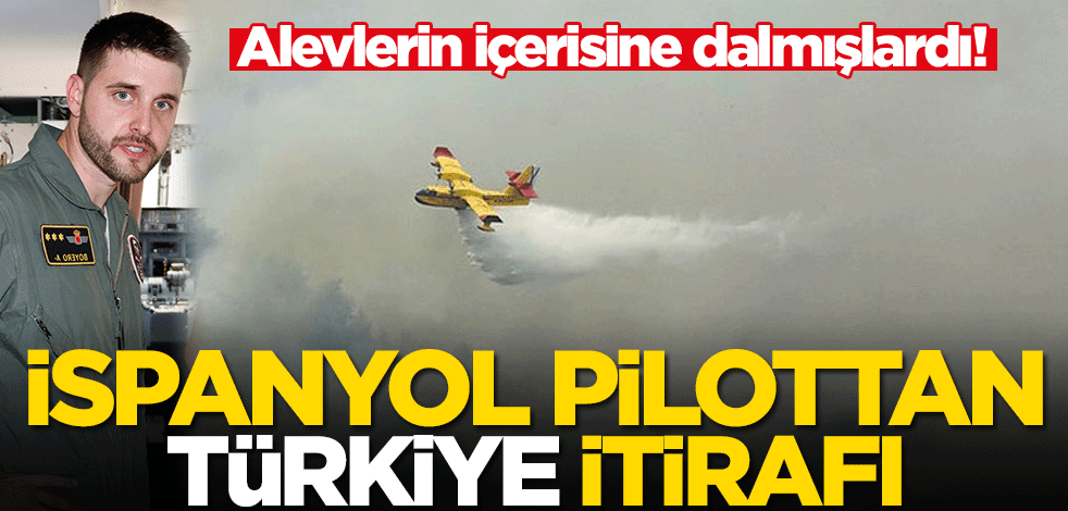 Alevlerin içerisine dalmışlardı! İspanyol pilottan Türkiye itirafı