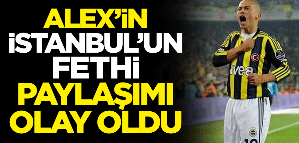Alex de Souza'nun İstanbul'un Fethi paylaşımı olay oldu