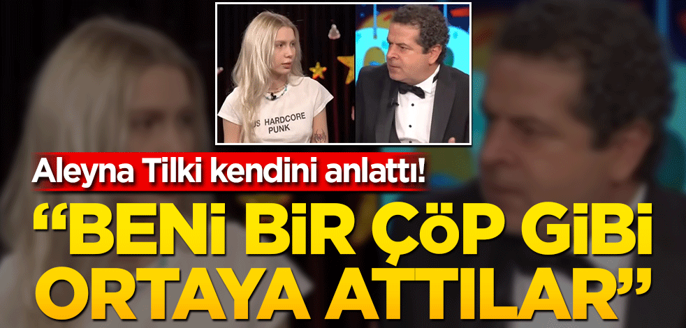 Aleyna Tilki kendini anlattı! "Beni bir çöp gibi ortaya attılar"