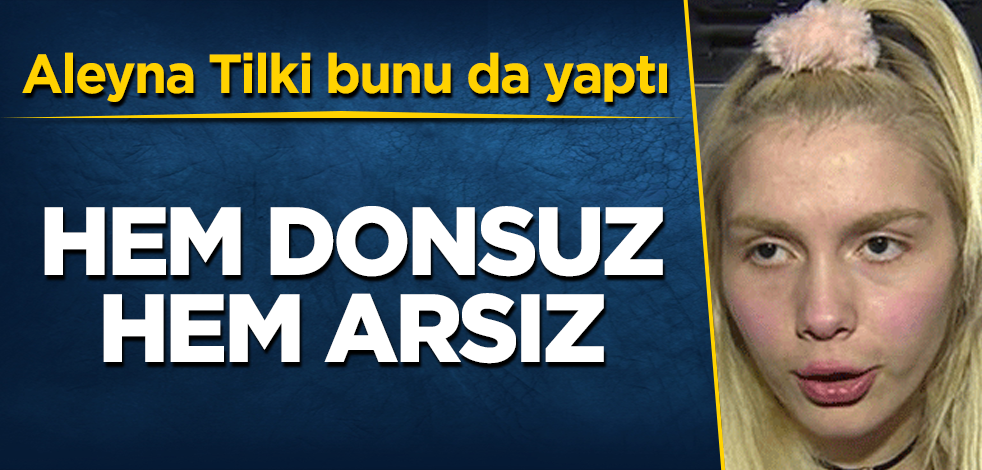 Aleyna Tilki sonunda bunu da yaptı! Hem donsuz, hem arsız