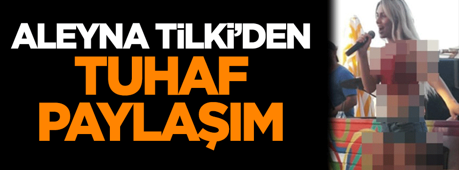 Aleyna Tilki'den tuhaf paylaşım