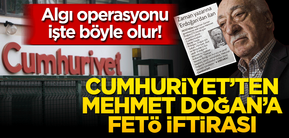 Algı operasyonu işte böyle olur! Cumhuriyet’ten Mehmet Doğan’a alçakca FETÖ İftirası