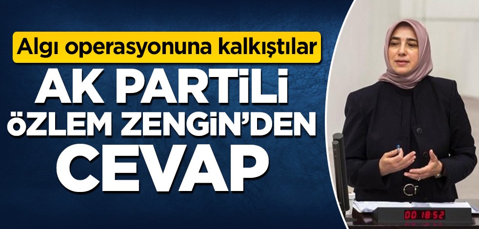 Algı operasyonuna kalkıştılar! AK Partili Özlem Zengin'den cevap