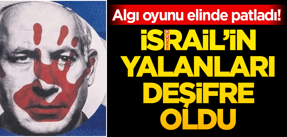 Algı oyunu elinde patladı! İsrail'in yalanları deşifre oldu