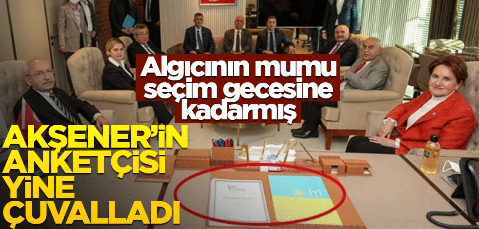 Algıcının mumu seçim gecesine kadarmış! Akşener’in anketçisi yine çuvalladı