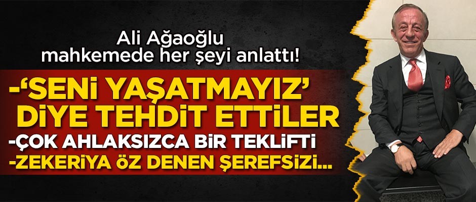 Ali Ağaoğlu mahkemede her şeyi anlattı!