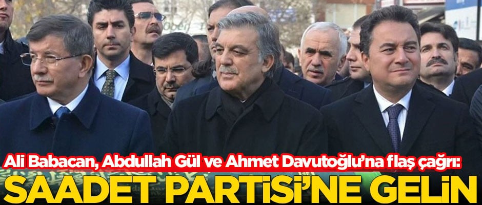  Ali Babacan, Abdullah Gül ve Ahmet Davutoğlu'na çağrı: Saadet Partisi'ne gelin