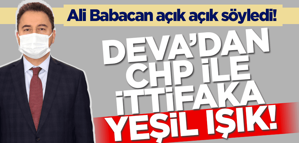 Ali Babacan açık açık söyledi! DEVA'dan CHP ile ittifaka yeşil ışık