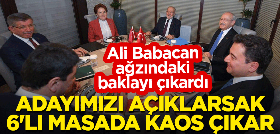 Ali Babacan ağzındaki baklayı çıkardı: Adayımızı açıklarsak 6'lı masada kaos çıkar