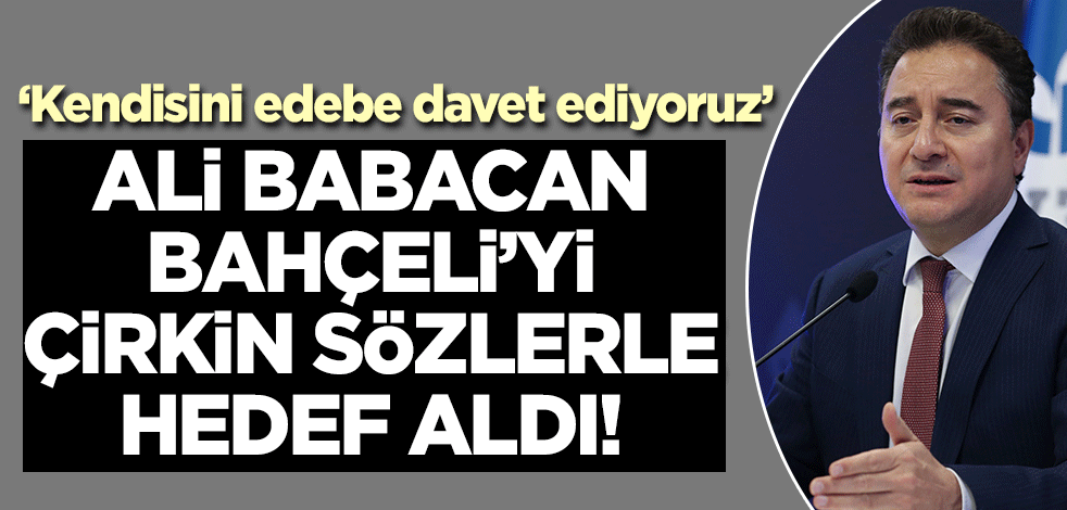 Ali Babacan Bahçeli'yi hedef aldı! Hadsiz sözler: Kendisini edebe davet ediyoruz!